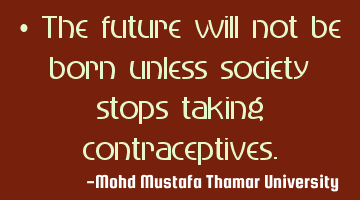The future will not be born unless society stops taking