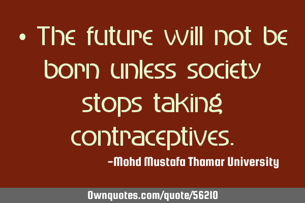 The future will not be born unless society stops taking
