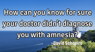 How can you know for sure your doctor didn