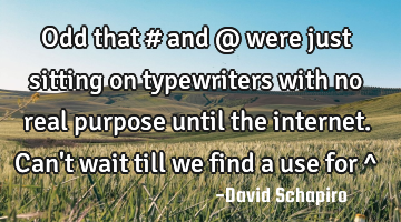 Odd that # and @ were just sitting on typewriters with no real purpose until the internet. Can
