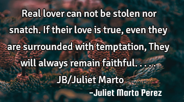 Real lover can not be stolen nor snatch. If their love is true, even they are surrounded with