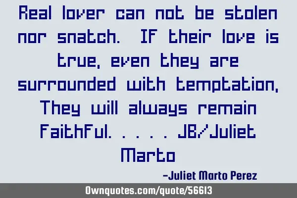 Real lover can not be stolen nor snatch. If their love is true, even they are surrounded with