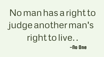 No man has a right to judge another man