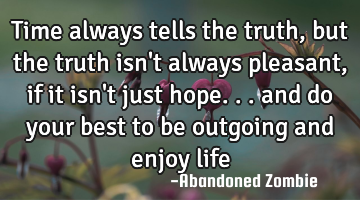 Time always tells the truth, but the truth isn