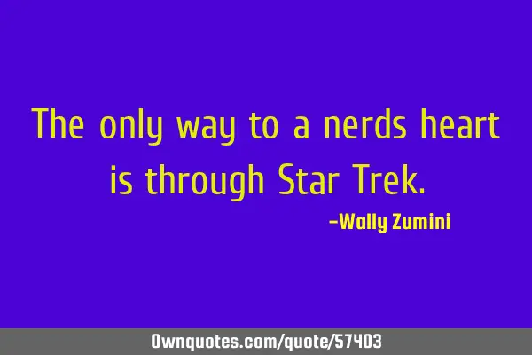 The only way to a nerds heart is through Star T