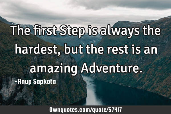 The first Step is always the hardest, but the rest is an amazing A