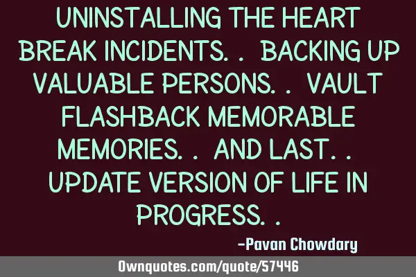 Uninstalling the heart break incidents.. Backing up valuable persons.. Vault flashback memorable