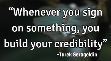 “Whenever you sign on something, you build your credibility”