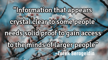 “Information that appears crystal clear to some people needs solid proof to gain access to the
