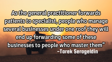 As the general practitioner forwards patients to specialist, people who manage several businesses