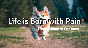 Life is Born with Pain