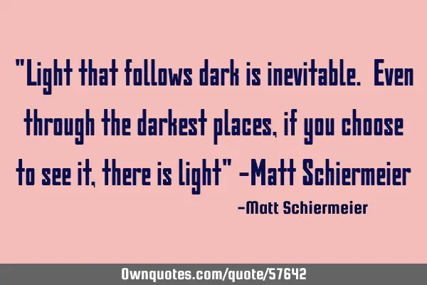 "Light that follows dark is inevitable. Even through the darkest places, if you choose to see it,
