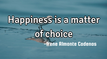 Happiness is a matter of choice
