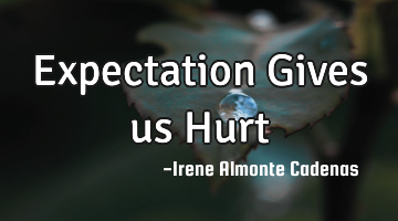 Expectation Gives us Hurt