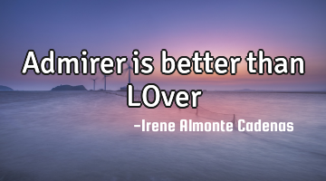 Admirer is better than LOver