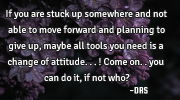 If you are stuck up somewhere and not able to move forward and planning to give up, maybe all tools