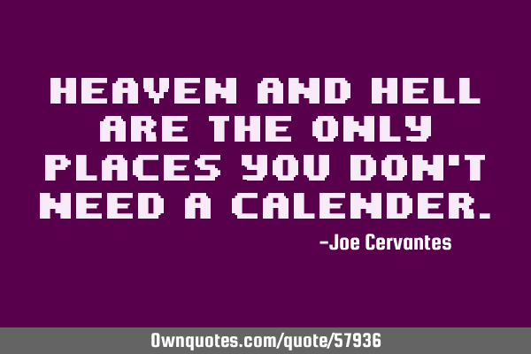 Heaven and Hell are the only places you don