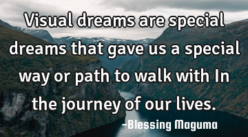 Visual dreams are special dreams that gave us a special way or path to walk with In the journey of