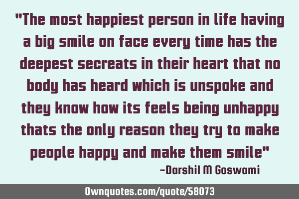 "The most happiest person in life having a big smile on face every time has the deepest secreats in
