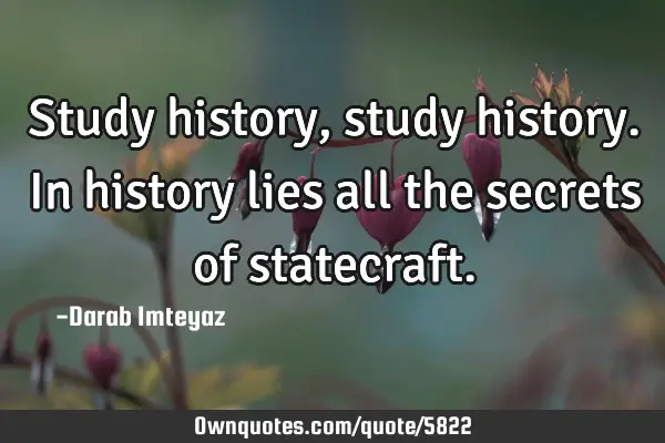 Study history, study history. In history lies all the secrets of
