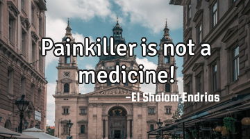 Painkiller is not a medicine!