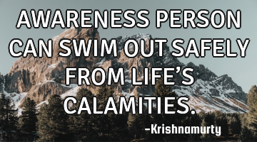 AWARENESS PERSON CAN SWIM OUT SAFELY FROM LIFE’S CALAMITIES.