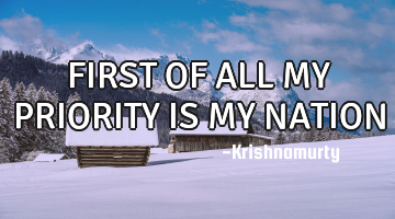 FIRST OF ALL MY PRIORITY IS MY NATION
