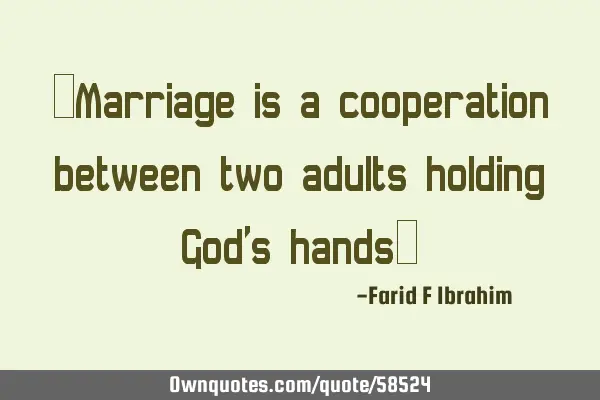 “Marriage is a cooperation between two adults holding God