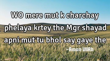 WO mere mut k charchay phelaya krtey the Mgr shayad apni mut tu bhol say gaye the