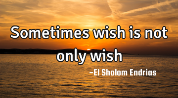 Sometimes wish is not only wish