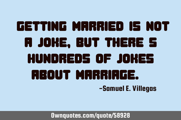 Getting married is not a joke, but there are hundreds of jokes about
