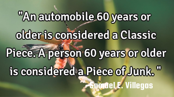"An automobile 60 years or older is considered a Classic Piece. A person 60 years or older is