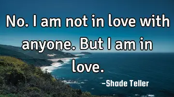 No. I am not in love with anyone. But I am in