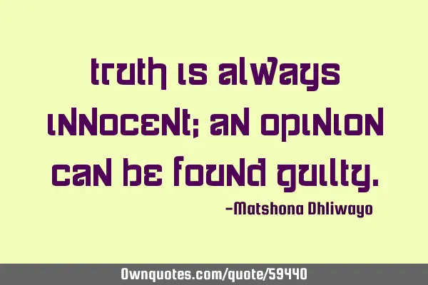 Truth is always innocent; an opinion can be found