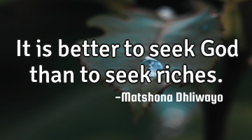 It is better to seek God than to seek riches.