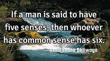If a man is said to have five senses, then whoever has common sense has six.