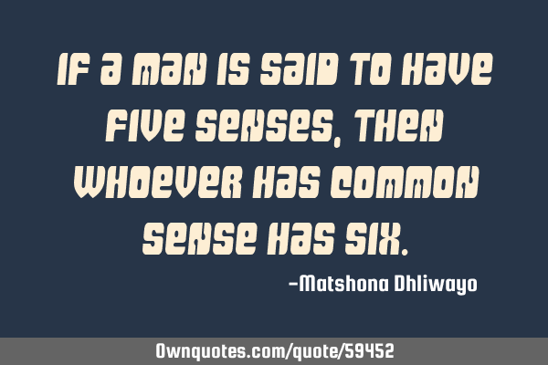 If a man is said to have five senses, then whoever has common sense has
