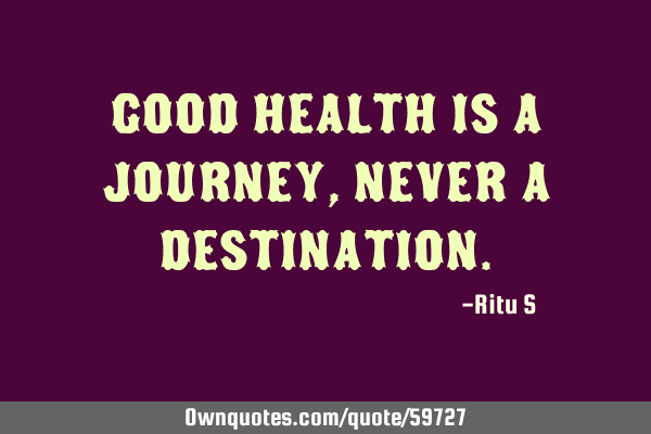 Good Health is a journey, never a