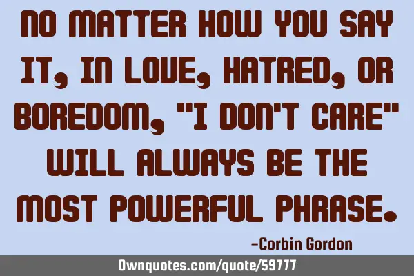 No matter how you say it, in love, hatred, or boredom, "I don