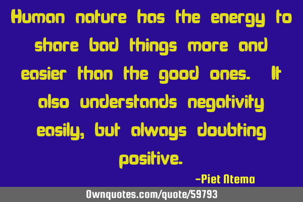 Human nature has the energy to share bad things more and easier than the good ones. It also