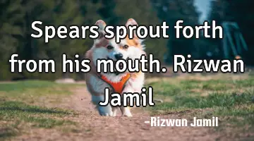 Spears sprout forth from his mouth. Rizwan Jamil