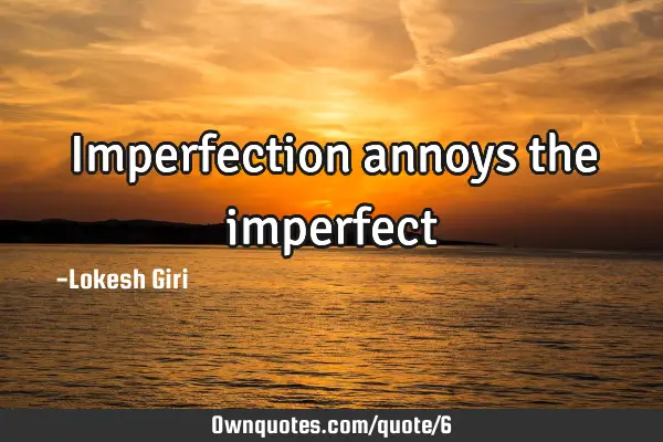 Imperfection annoys the