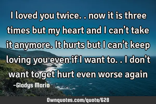 I loved you twice.. now it is three times but my heart and I can
