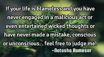 If your life is blameless and you have never engaged in a malicious act or even entertained wicked