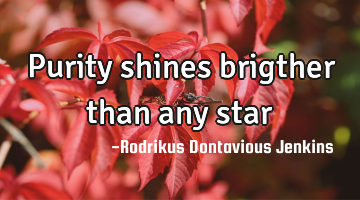 Purity shines brigther than any star