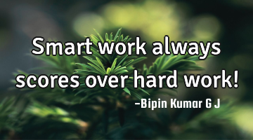 Smart work always scores over hard work!