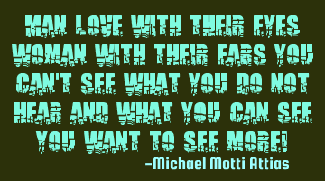 Man love with their eyes woman with their ears you can