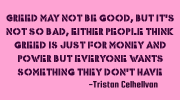 Greed may not be good, But It