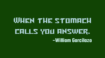 When the stomach calls you answer.
