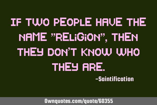 If two people have the name "Religion", then they don